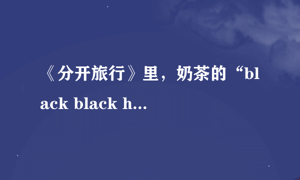 《分开旅行》里，奶茶的“black black heart