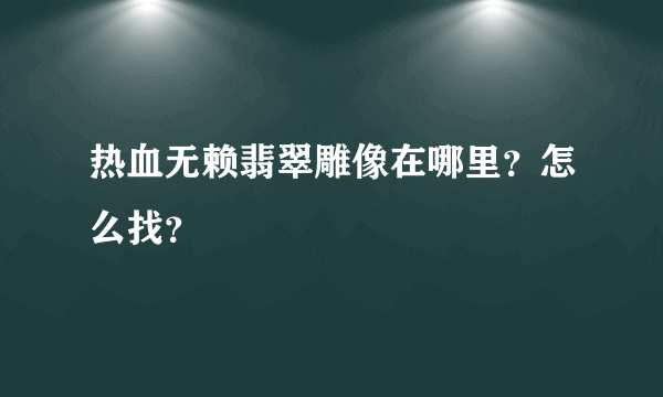 热血无赖翡翠雕像在哪里？怎么找？