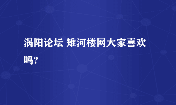 涡阳论坛 雉河楼网大家喜欢吗?