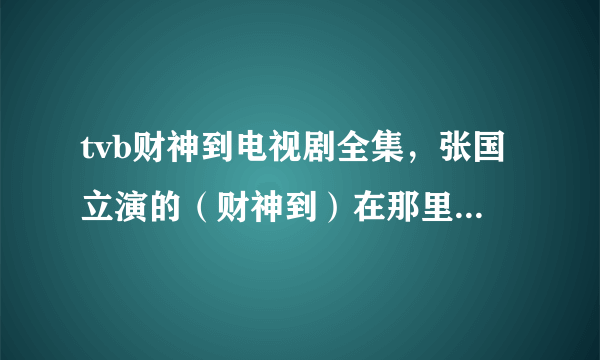 tvb财神到电视剧全集，张国立演的（财神到）在那里可以下载到啊？