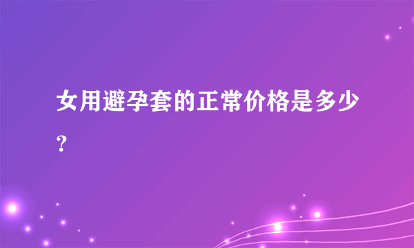 女用避孕套的正常价格是多少？