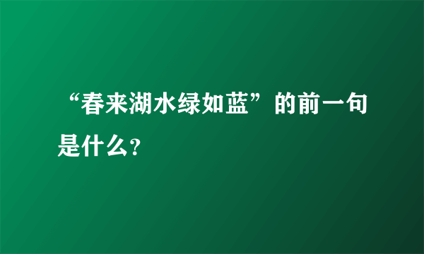 “春来湖水绿如蓝”的前一句是什么？