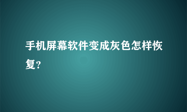 手机屏幕软件变成灰色怎样恢复？