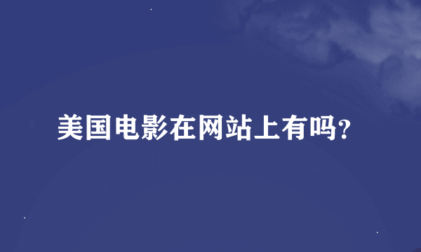 美国电影在网站上有吗？