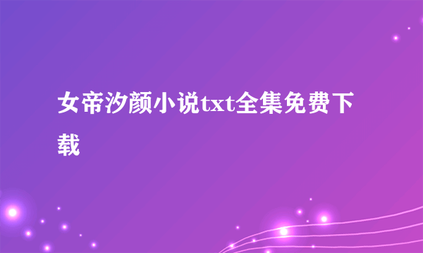 女帝汐颜小说txt全集免费下载