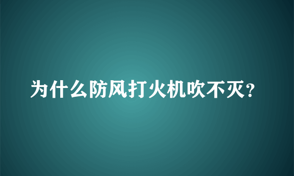 为什么防风打火机吹不灭？