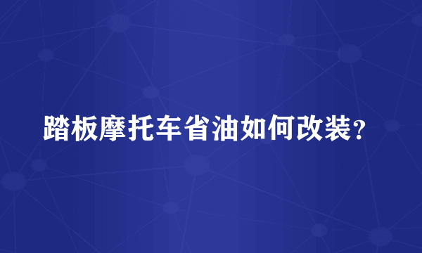 踏板摩托车省油如何改装？