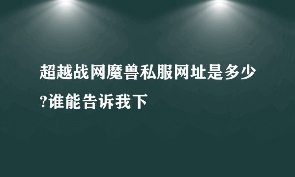 超越战网魔兽私服网址是多少?谁能告诉我下