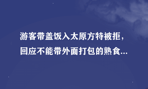 游客带盖饭入太原方特被拒，回应不能带外面打包的熟食，这个规定合理吗？