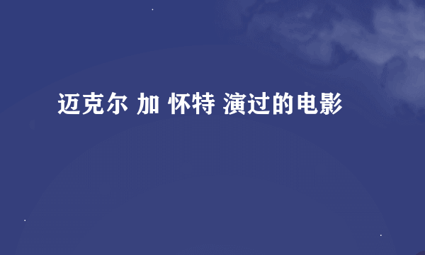 迈克尔 加 怀特 演过的电影