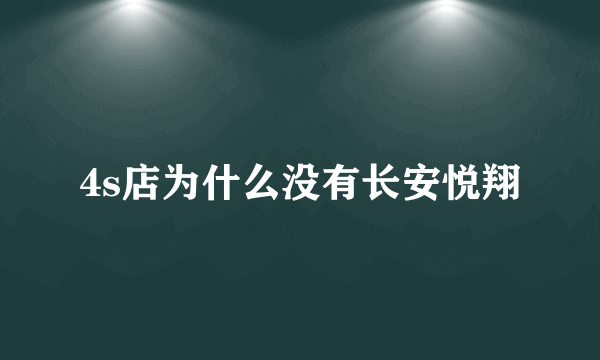 4s店为什么没有长安悦翔