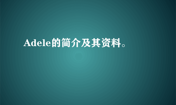 Adele的简介及其资料。