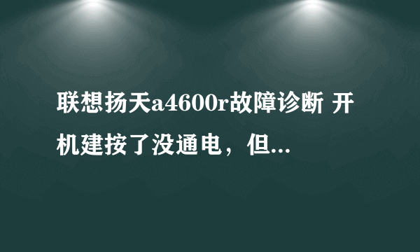 联想扬天a4600r故障诊断 开机建按了没通电，但过一下子就自己又快速的