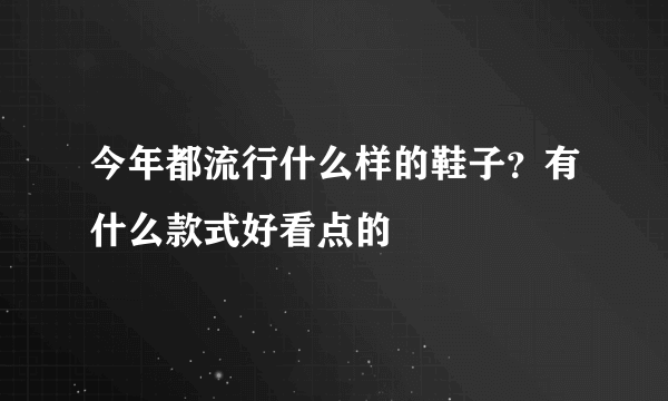 今年都流行什么样的鞋子？有什么款式好看点的