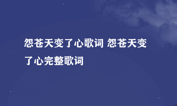 怨苍天变了心歌词 怨苍天变了心完整歌词