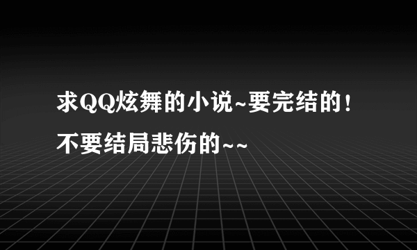 求QQ炫舞的小说~要完结的！不要结局悲伤的~~