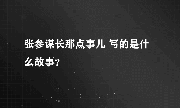 张参谋长那点事儿 写的是什么故事？