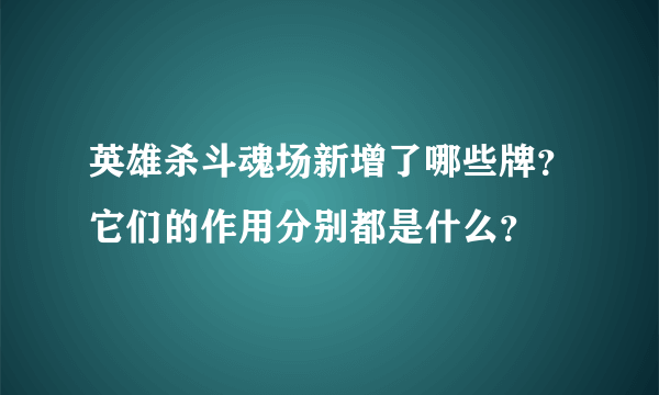 英雄杀斗魂场新增了哪些牌？它们的作用分别都是什么？