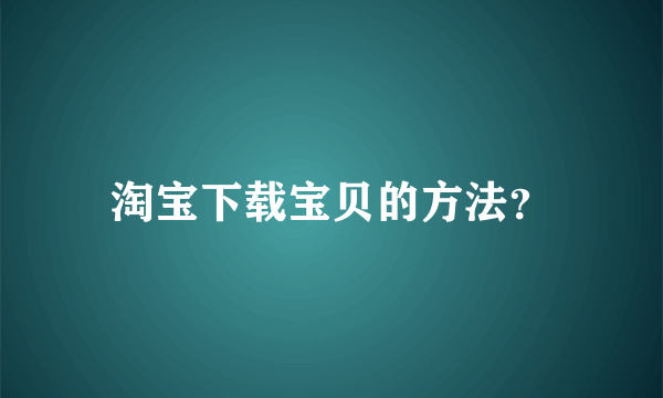 淘宝下载宝贝的方法？