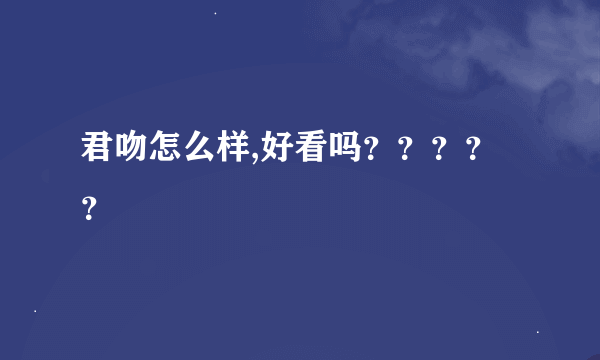 君吻怎么样,好看吗？？？？？