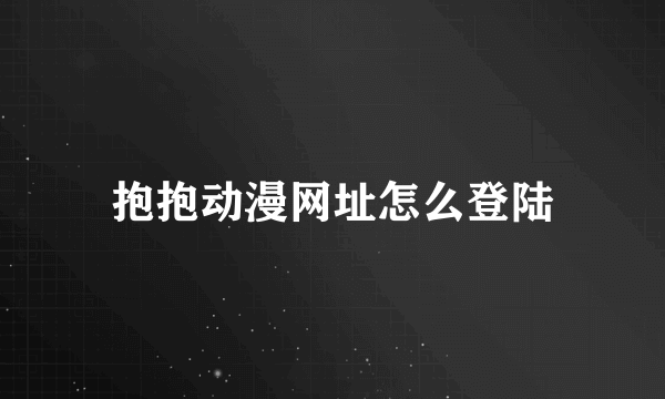 抱抱动漫网址怎么登陆