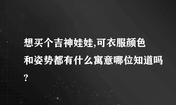 想买个吉神娃娃,可衣服颜色和姿势都有什么寓意哪位知道吗?