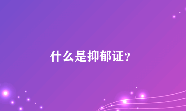 什么是抑郁证？