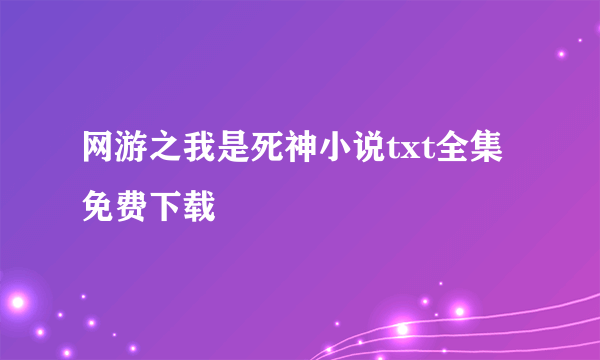 网游之我是死神小说txt全集免费下载