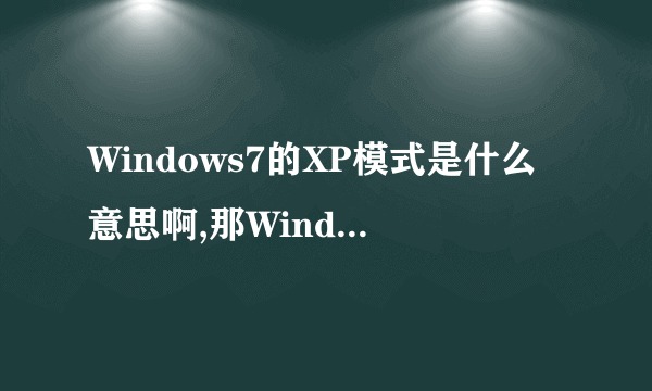 Windows7的XP模式是什么意思啊,那Windows XP里可以跑Win7的虚拟机吗