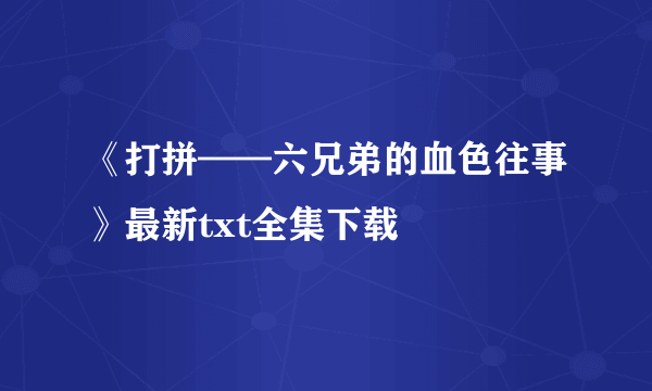 《打拼——六兄弟的血色往事》最新txt全集下载