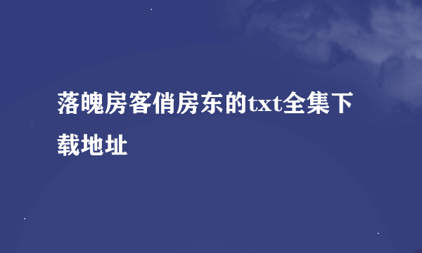 落魄房客俏房东的txt全集下载地址