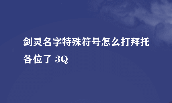 剑灵名字特殊符号怎么打拜托各位了 3Q