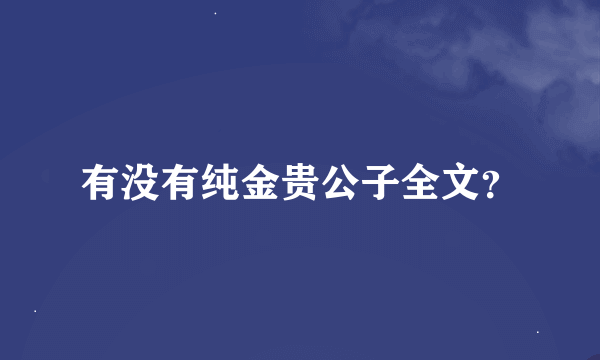 有没有纯金贵公子全文？