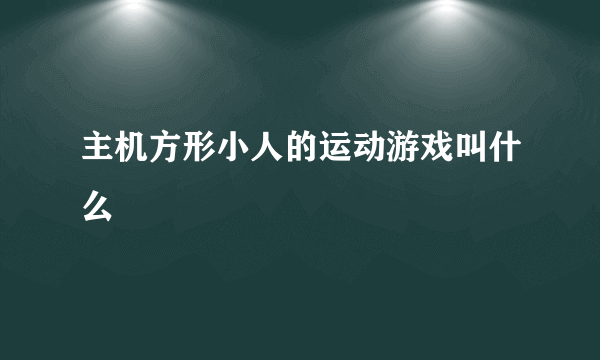 主机方形小人的运动游戏叫什么