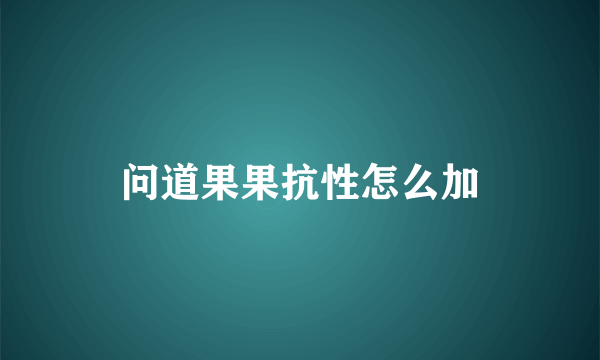 问道果果抗性怎么加