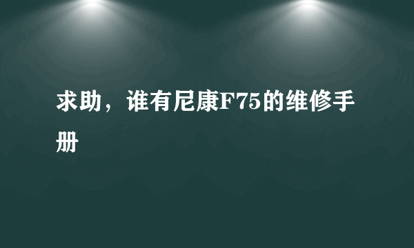 求助，谁有尼康F75的维修手册