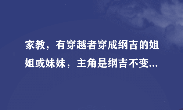 家教，有穿越者穿成纲吉的姐姐或妹妹，主角是纲吉不变，all27