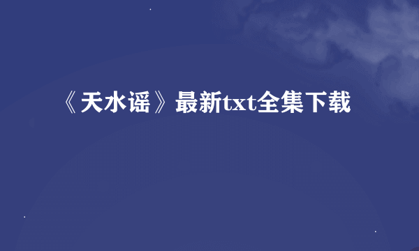 《天水谣》最新txt全集下载