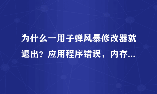 为什么一用子弹风暴修改器就退出？应用程序错误，内存不能为read