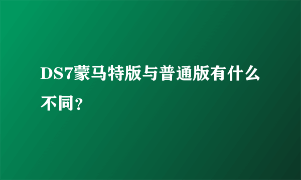 DS7蒙马特版与普通版有什么不同？