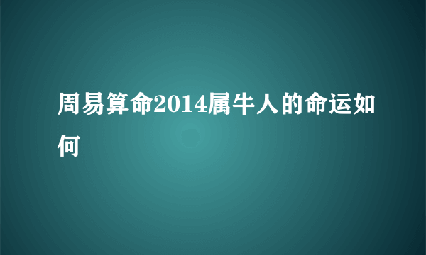 周易算命2014属牛人的命运如何