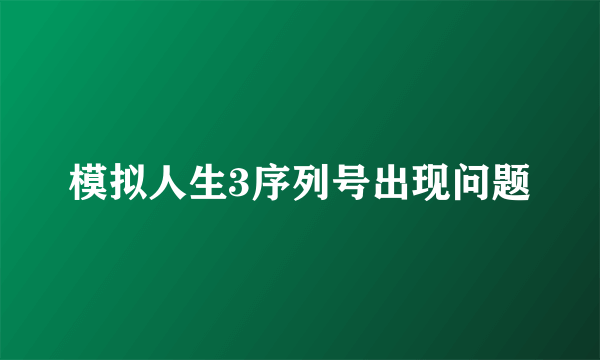 模拟人生3序列号出现问题