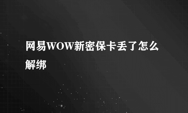 网易WOW新密保卡丢了怎么解绑