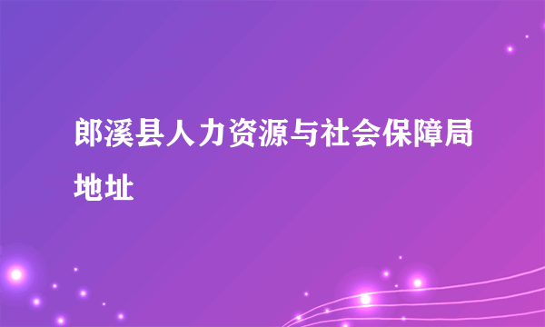 郎溪县人力资源与社会保障局地址