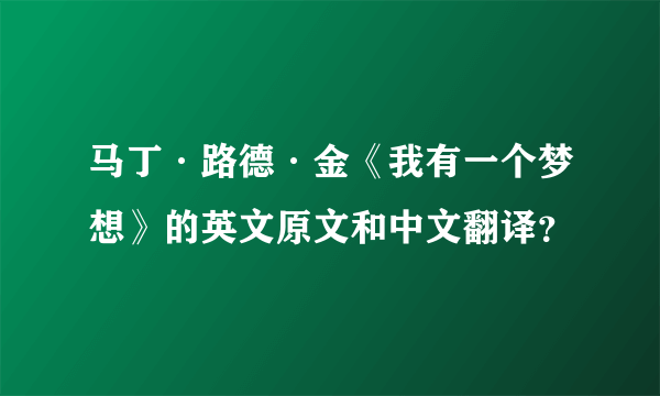 马丁·路德·金《我有一个梦想》的英文原文和中文翻译？