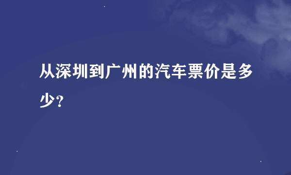 从深圳到广州的汽车票价是多少？