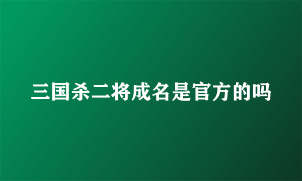 三国杀二将成名是官方的吗