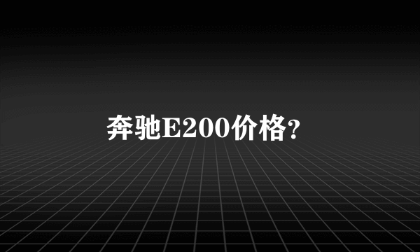 奔驰E200价格？