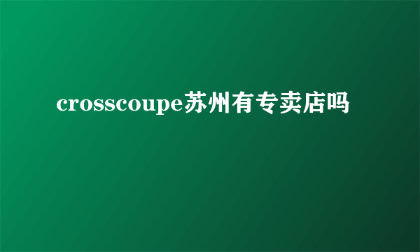 crosscoupe苏州有专卖店吗