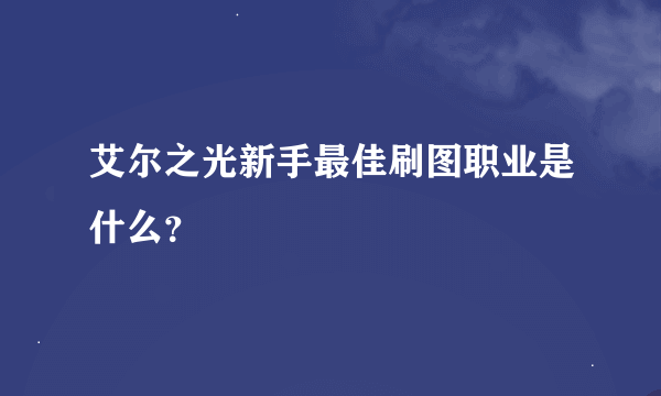 艾尔之光新手最佳刷图职业是什么？